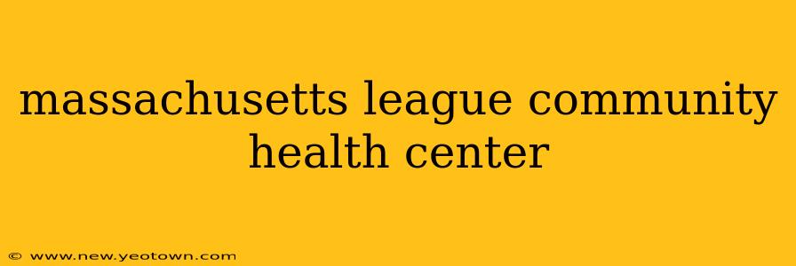 massachusetts league community health center