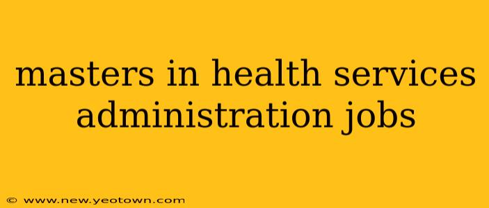 masters in health services administration jobs