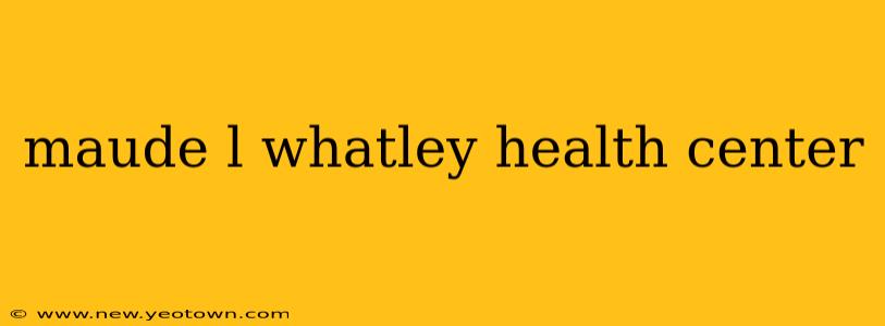 maude l whatley health center