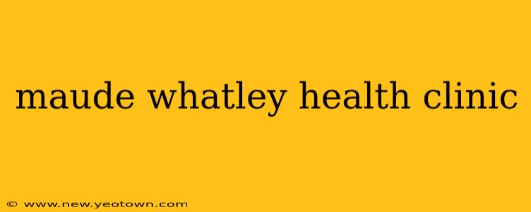maude whatley health clinic