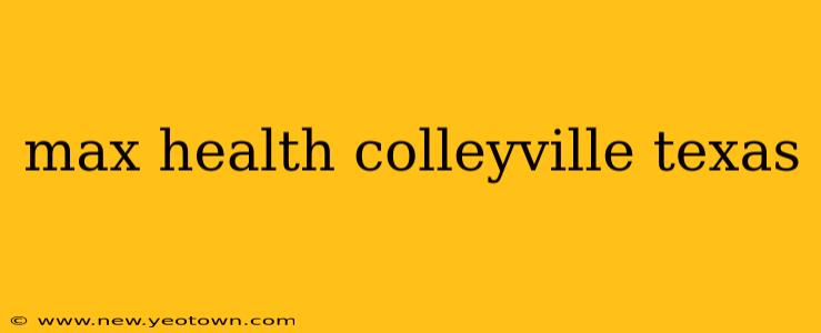 max health colleyville texas