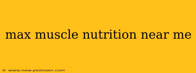 max muscle nutrition near me
