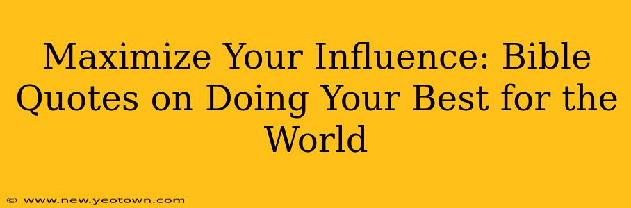 Maximize Your Influence: Bible Quotes on Doing Your Best for the World