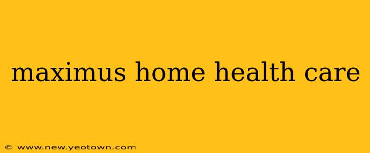 maximus home health care