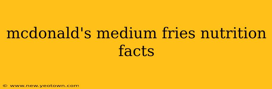 mcdonald's medium fries nutrition facts