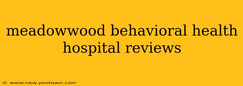 meadowwood behavioral health hospital reviews