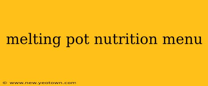 melting pot nutrition menu