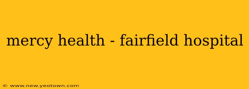 mercy health - fairfield hospital