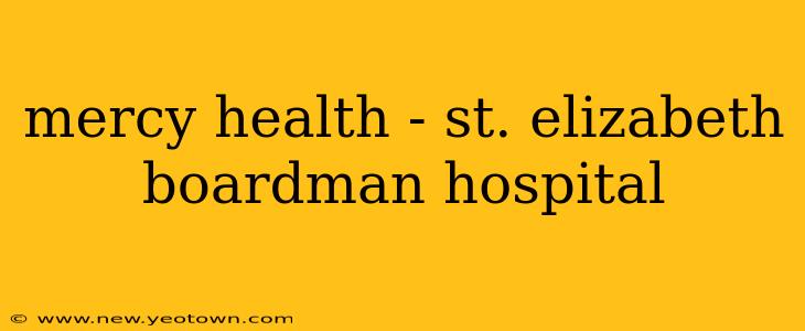 mercy health - st. elizabeth boardman hospital