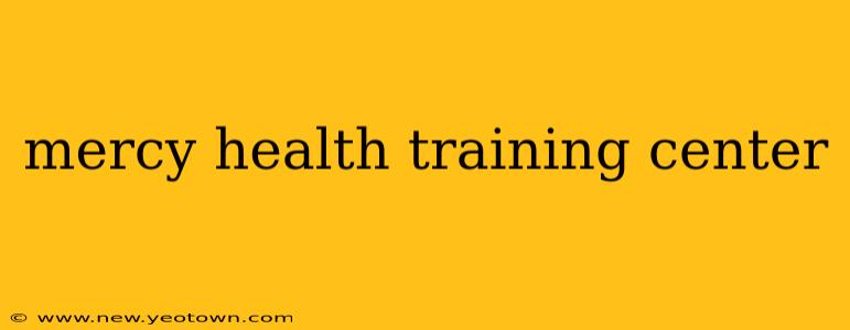mercy health training center