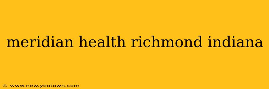 meridian health richmond indiana
