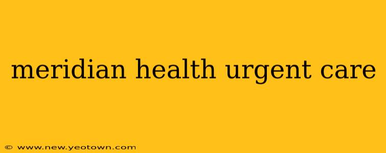 meridian health urgent care