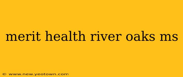 merit health river oaks ms