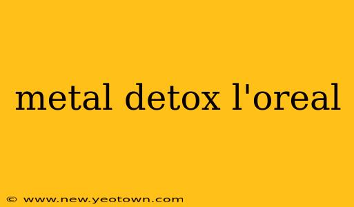metal detox l'oreal