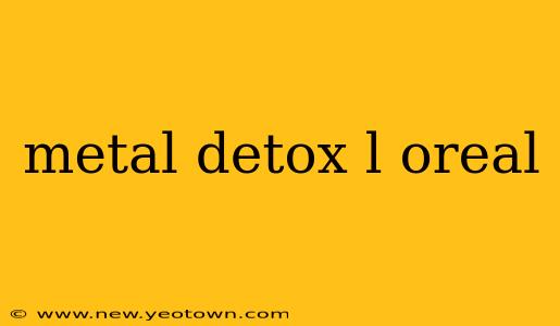 metal detox l oreal