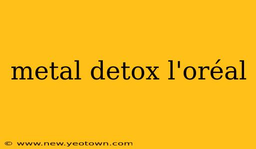 metal detox l'oréal