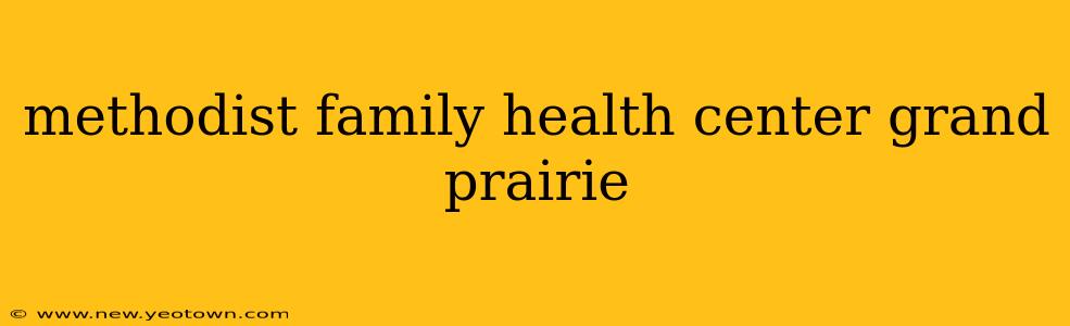 methodist family health center grand prairie