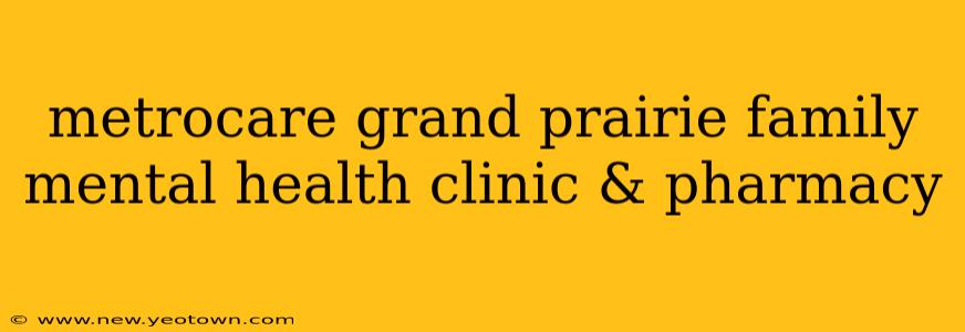 metrocare grand prairie family mental health clinic & pharmacy