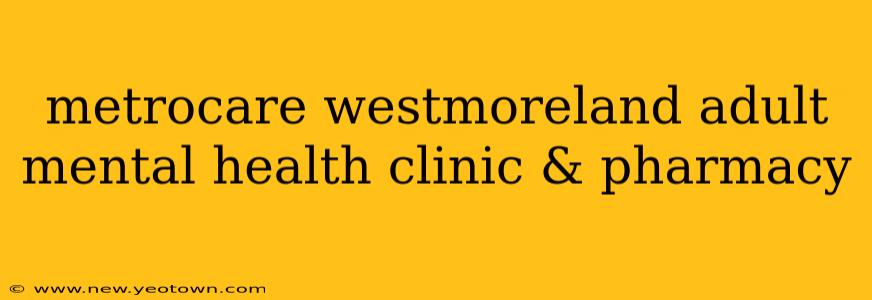 metrocare westmoreland adult mental health clinic & pharmacy