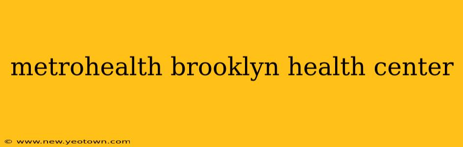 metrohealth brooklyn health center
