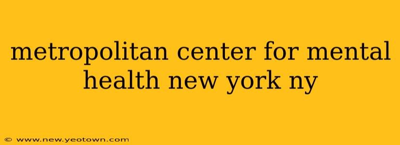 metropolitan center for mental health new york ny