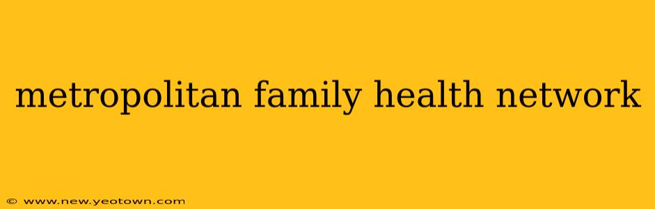 metropolitan family health network