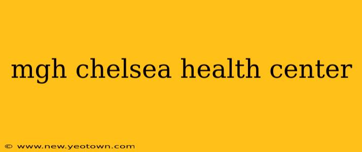 mgh chelsea health center