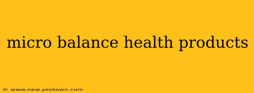 micro balance health products