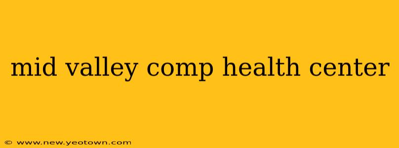 mid valley comp health center