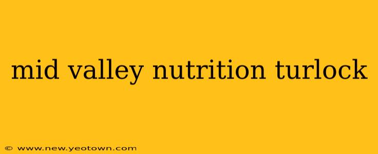 mid valley nutrition turlock