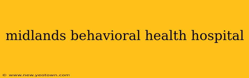 midlands behavioral health hospital