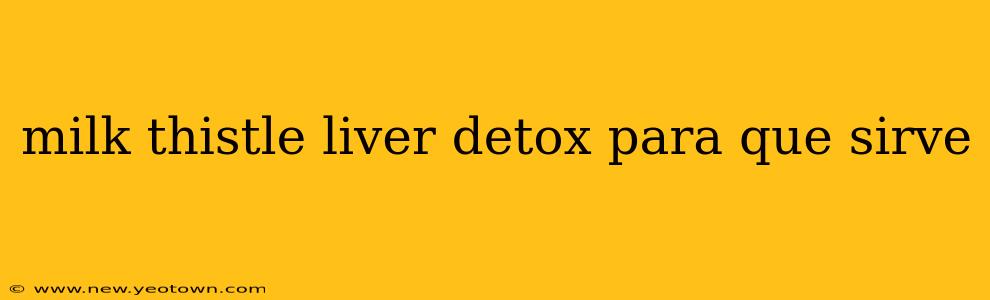 milk thistle liver detox para que sirve
