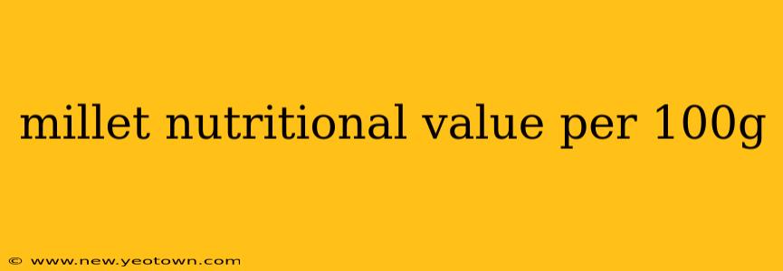 millet nutritional value per 100g