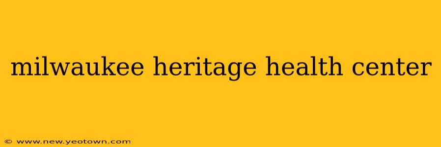 milwaukee heritage health center