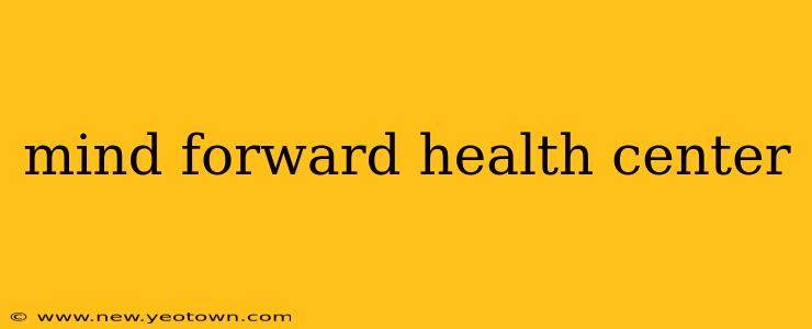 mind forward health center