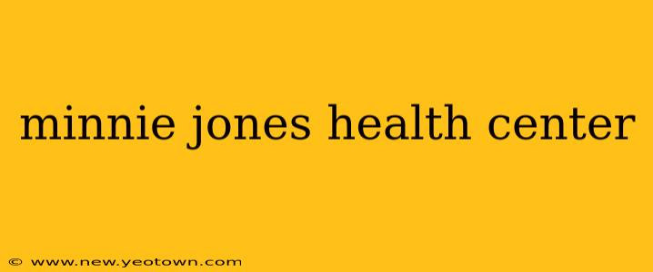 minnie jones health center
