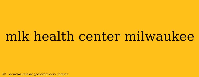 mlk health center milwaukee