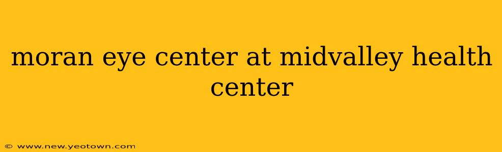 moran eye center at midvalley health center