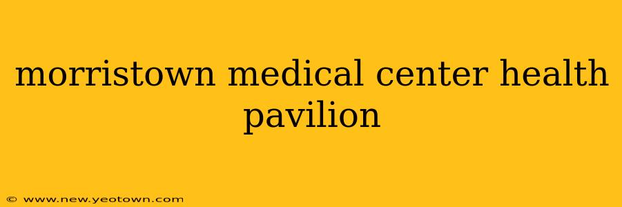 morristown medical center health pavilion