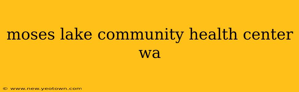 moses lake community health center wa