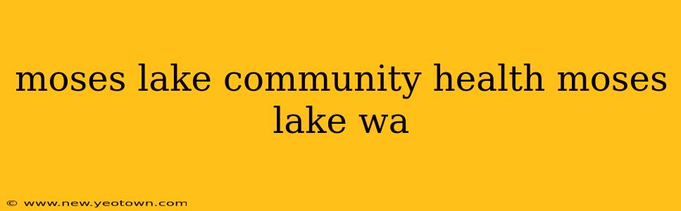 moses lake community health moses lake wa