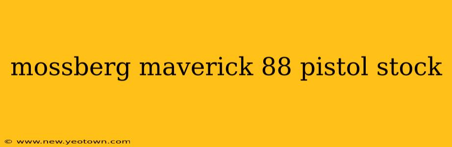 mossberg maverick 88 pistol stock