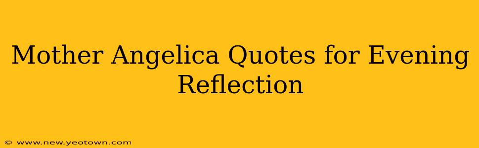 Mother Angelica Quotes for Evening Reflection