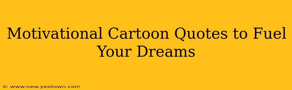 Motivational Cartoon Quotes to Fuel Your Dreams