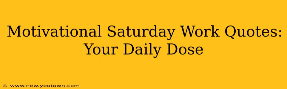Motivational Saturday Work Quotes: Your Daily Dose