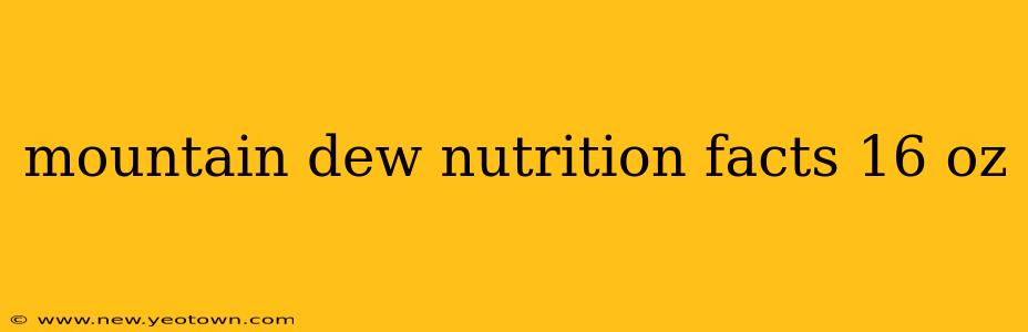 mountain dew nutrition facts 16 oz