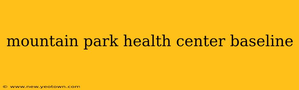 mountain park health center baseline