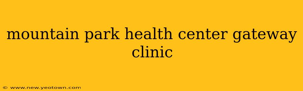 mountain park health center gateway clinic