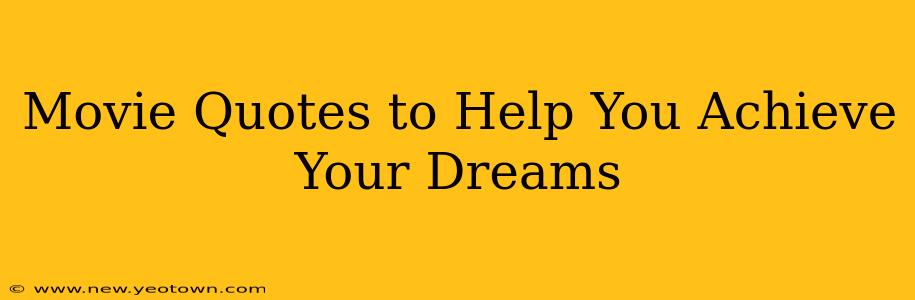 Movie Quotes to Help You Achieve Your Dreams