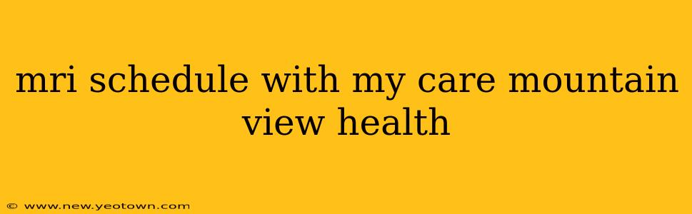 mri schedule with my care mountain view health